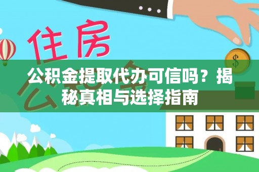 周村公积金提取代办可信吗？揭秘真相与选择指南