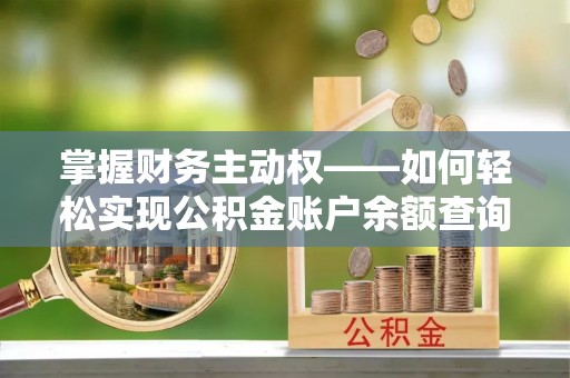 周村掌握财务主动权——如何轻松实现公积金账户余额查询