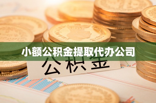 周村小额公积金提取代办公司